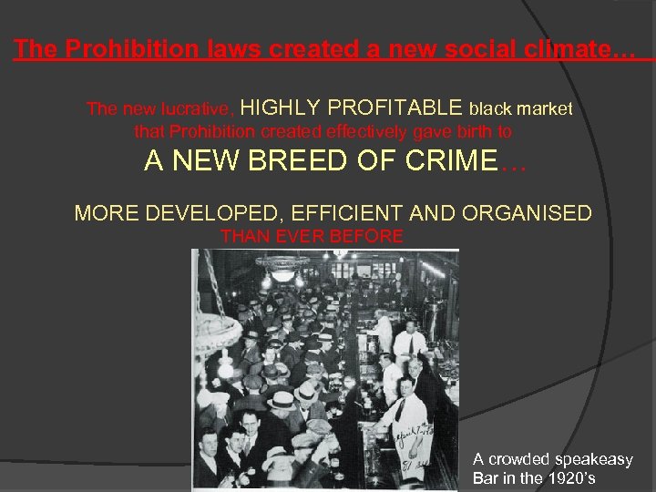  The Prohibition laws created a new social climate… The new lucrative, HIGHLY PROFITABLE