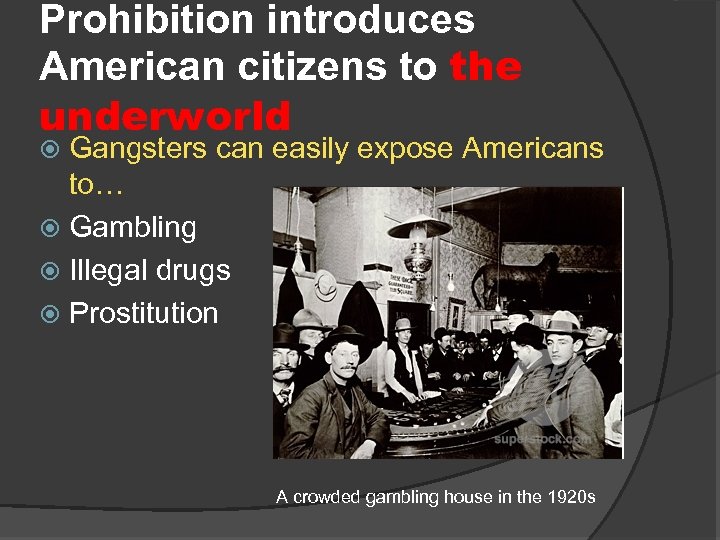 Prohibition introduces American citizens to the underworld Gangsters can easily expose Americans to… Gambling