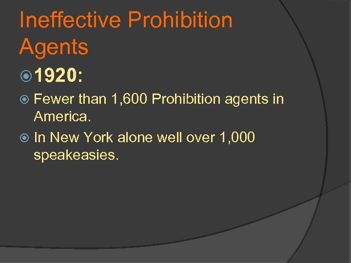 Ineffective Prohibition Agents 1920: Fewer than 1, 600 Prohibition agents in America. In New