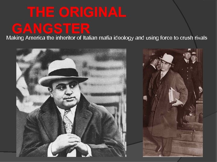  THE ORIGINAL GANGSTER Making America the inheritor of Italian mafia ideology and using