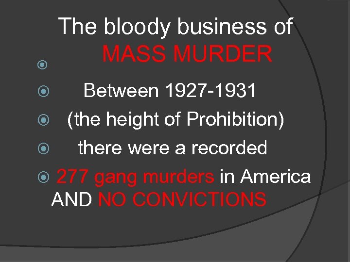  The bloody business of MASS MURDER Between 1927 -1931 (the height of Prohibition)