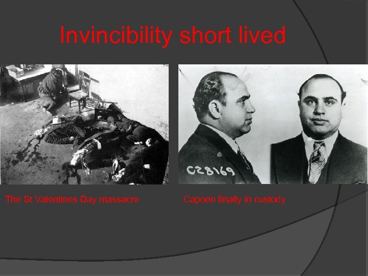  Invincibility short lived The St Valentines Day massacre Capone finally in custody 