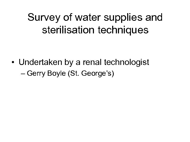 Survey of water supplies and sterilisation techniques • Undertaken by a renal technologist –