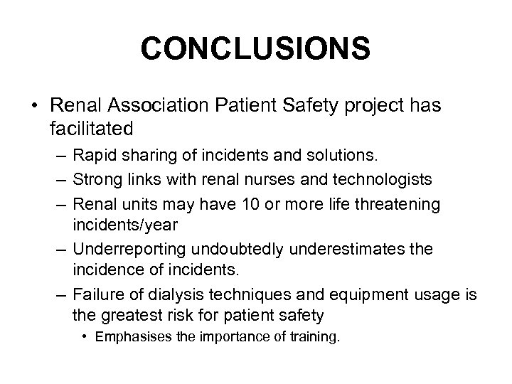 CONCLUSIONS • Renal Association Patient Safety project has facilitated – Rapid sharing of incidents