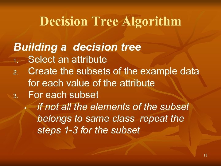 Decision Tree Algorithm Building a decision tree 1. 2. 3. Select an attribute Create