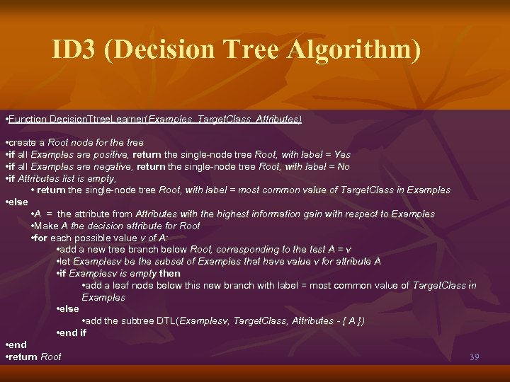 ID 3 (Decision Tree Algorithm) • Function Decision. Ttree. Learner(Examples, Target. Class, Attributes) •