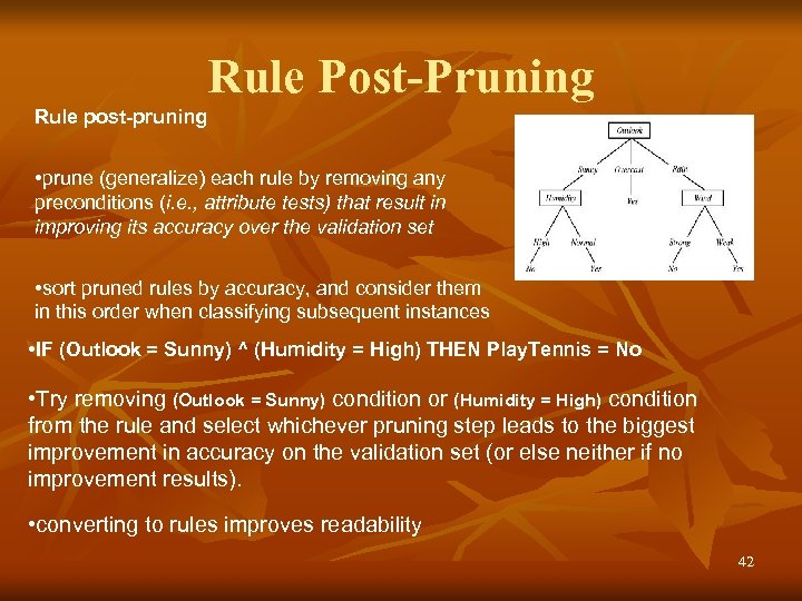 Rule Post-Pruning Rule post-pruning • prune (generalize) each rule by removing any preconditions (i.