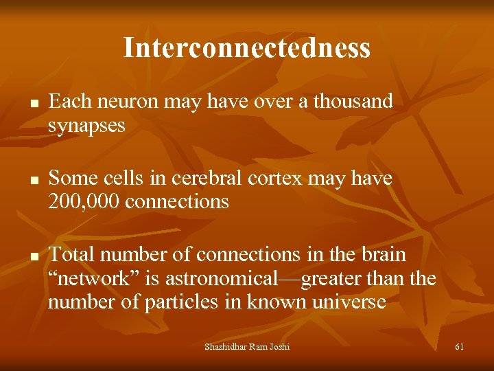 Interconnectedness n n n Each neuron may have over a thousand synapses Some cells