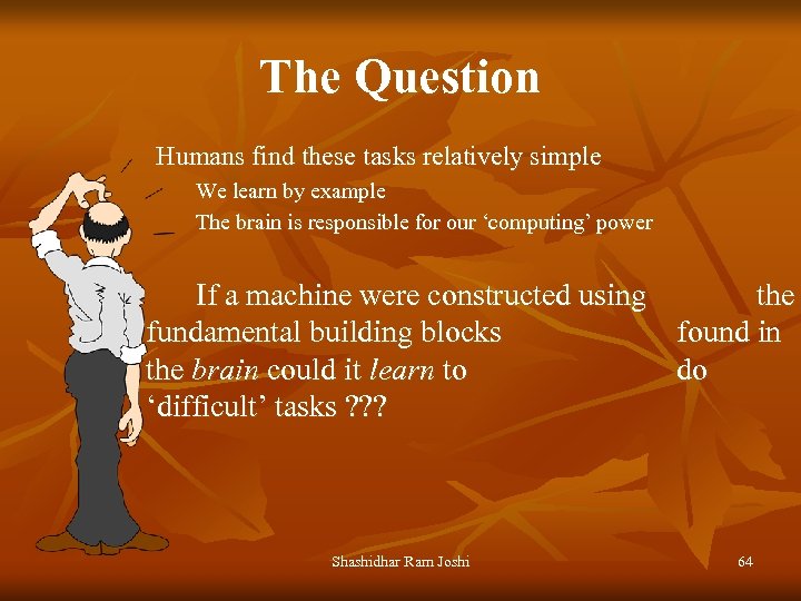 The Question Humans find these tasks relatively simple We learn by example The brain