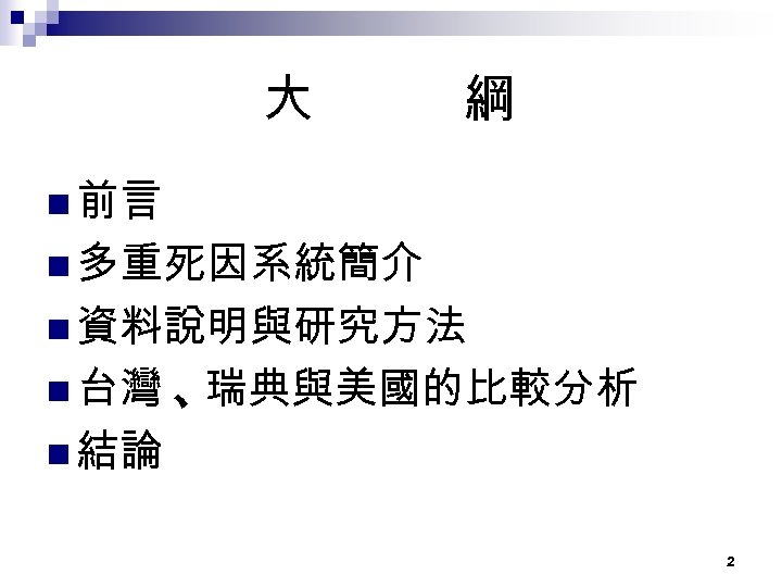 大 綱 n 前言 n 多重死因系統簡介 n 資料說明與研究方法 n 台灣 、 瑞典與美國的比較分析 n 結論