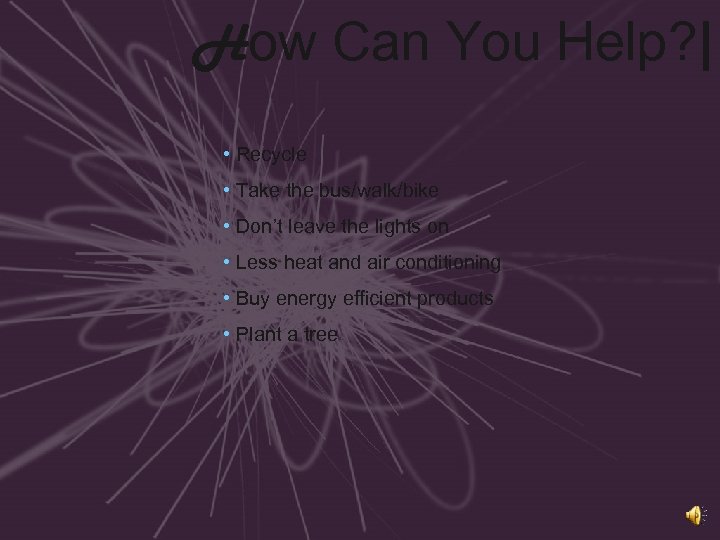 How Can You Help? | • Recycle • Take the bus/walk/bike • Don’t leave