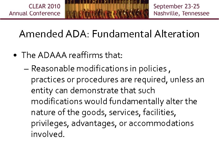 Amended ADA: Fundamental Alteration • The ADAAA reaffirms that: – Reasonable modifications in policies
