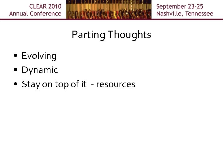 Parting Thoughts • Evolving • Dynamic • Stay on top of it - resources