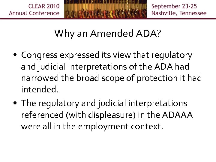 Why an Amended ADA? • Congress expressed its view that regulatory and judicial interpretations