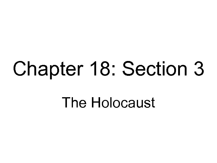 Chapter 18: Section 3 The Holocaust 