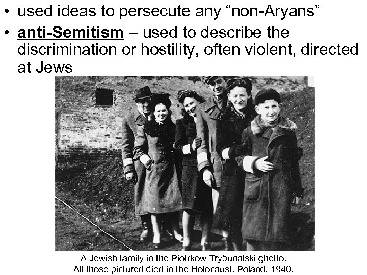  • used ideas to persecute any “non-Aryans” • anti-Semitism – used to describe