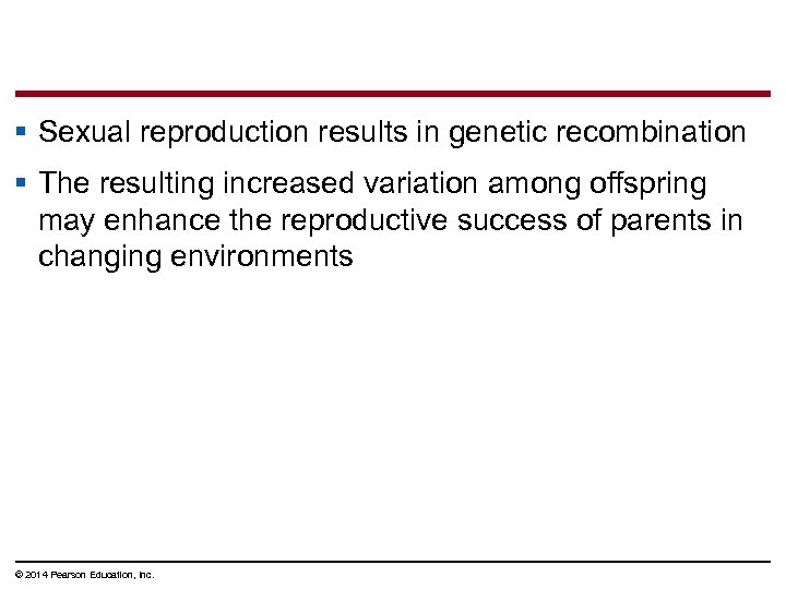 § Sexual reproduction results in genetic recombination § The resulting increased variation among offspring