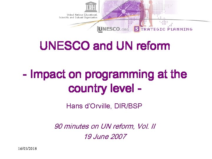 UNESCO and UN reform - Impact on programming at the country level Hans d’Orville,