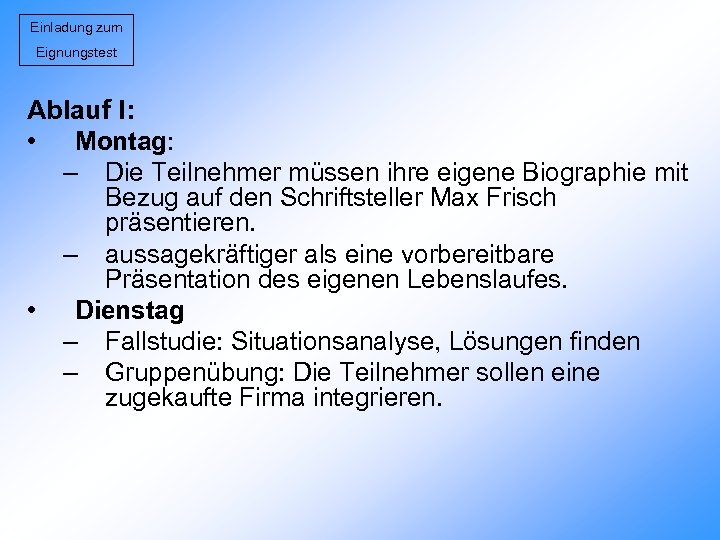 Einladung zum Eignungstest Ablauf I: • Montag: – Die Teilnehmer müssen ihre eigene Biographie