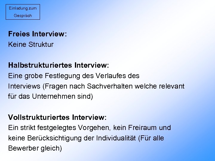 Einladung zum Gespräch Freies Interview: Keine Struktur Halbstrukturiertes Interview: Eine grobe Festlegung des Verlaufes