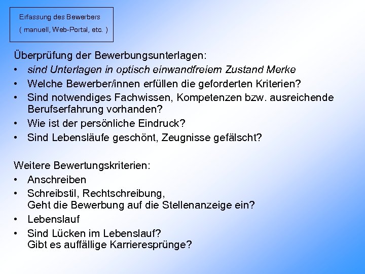 Erfassung des Bewerbers ( manuell, Web-Portal, etc. ) Überprüfung der Bewerbungsunterlagen: • sind Unterlagen
