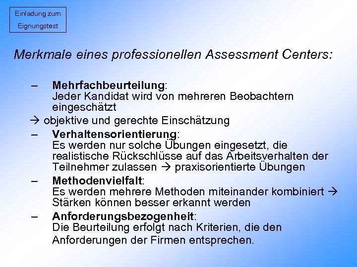 Einladung zum Eignungstest Merkmale eines professionellen Assessment Centers: – Mehrfachbeurteilung: Jeder Kandidat wird von