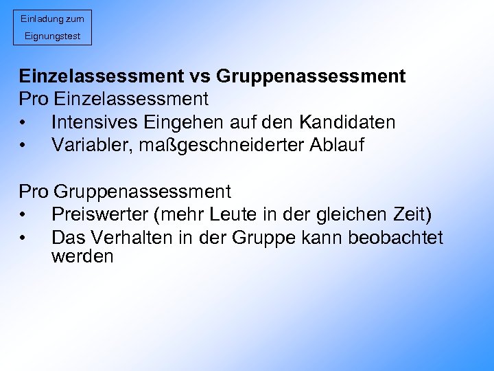 Einladung zum Eignungstest Einzelassessment vs Gruppenassessment Pro Einzelassessment • Intensives Eingehen auf den Kandidaten
