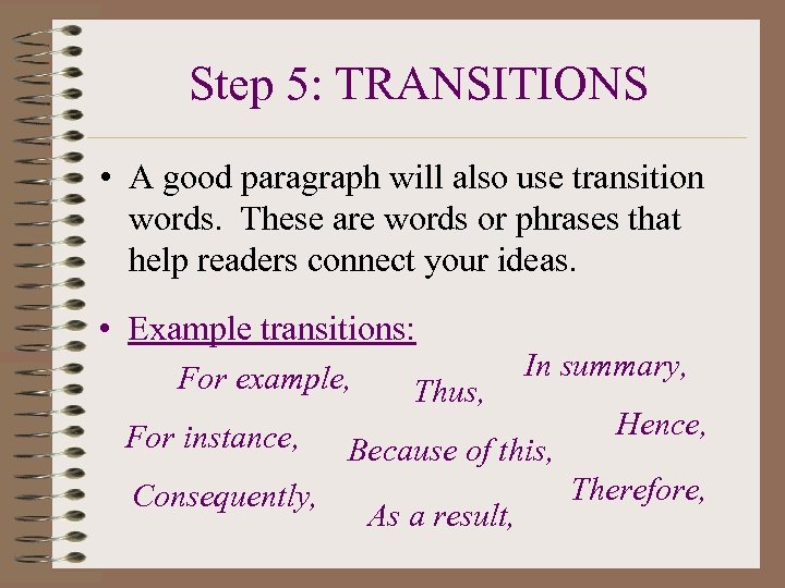 Step 5: TRANSITIONS • A good paragraph will also use transition words. These are