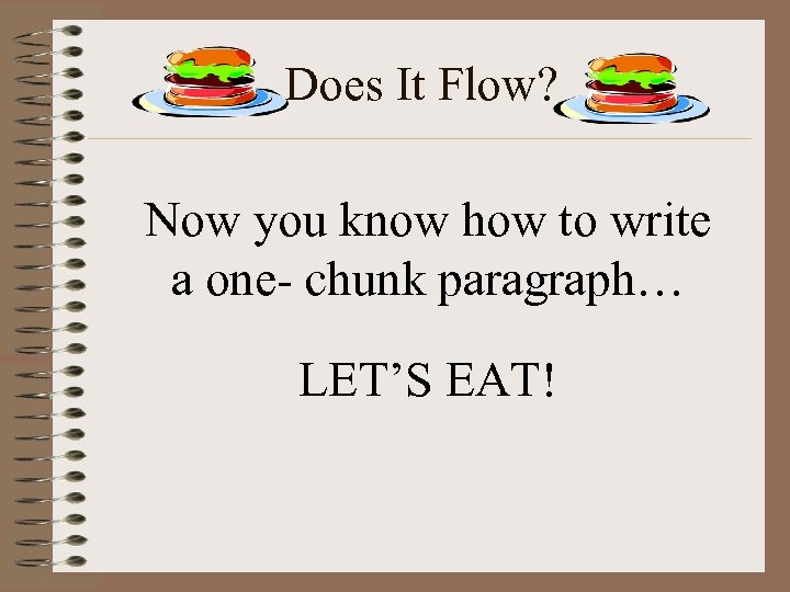 Does It Flow? Now you know how to write a one- chunk paragraph… LET’S