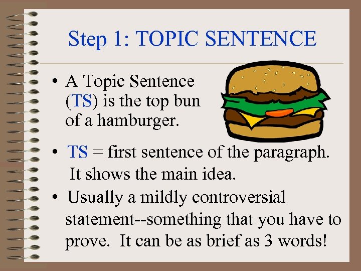 Step 1: TOPIC SENTENCE • A Topic Sentence (TS) is the top bun of