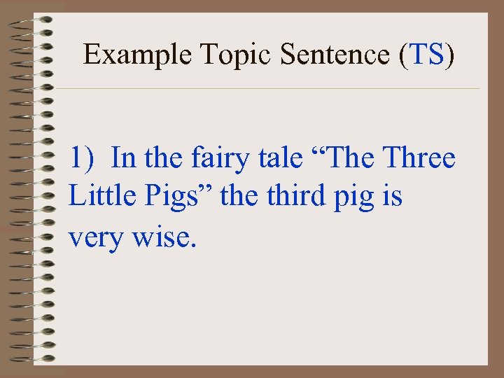 Example Topic Sentence (TS) 1) In the fairy tale “The Three Little Pigs” the