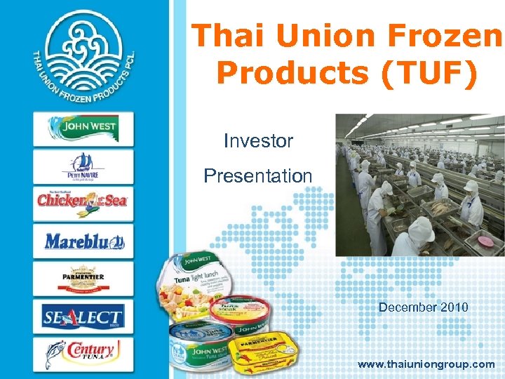 Thai Union Frozen Products (TUF) Investor Presentation December 2010 www. thaiuniongroup. com 