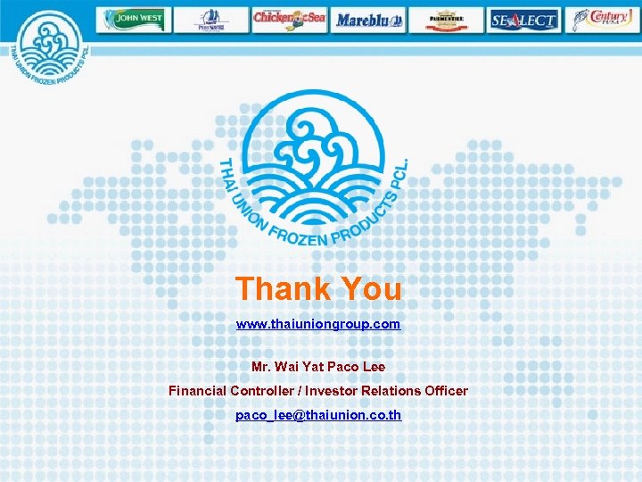 Thank You www. thaiuniongroup. com Mr. Wai Yat Paco Lee Financial Controller / Investor