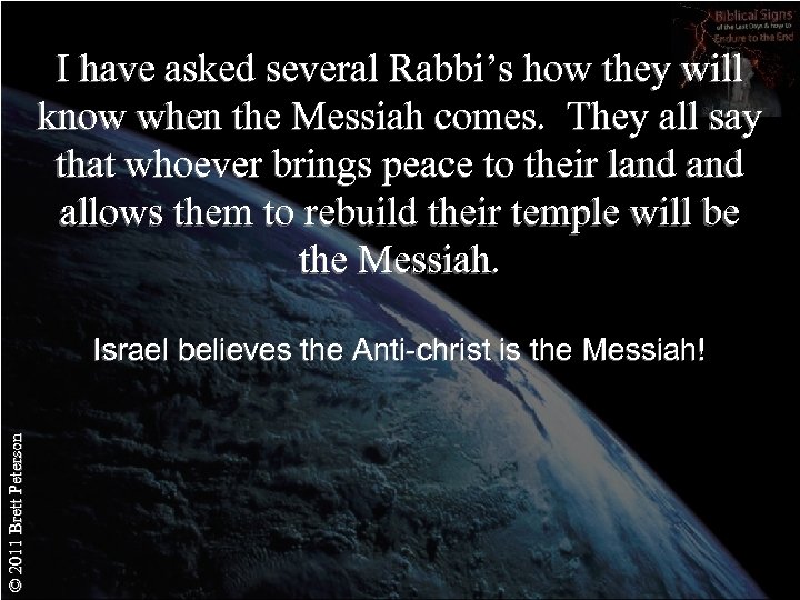 I have asked several Rabbi’s how they will know when the Messiah comes. They