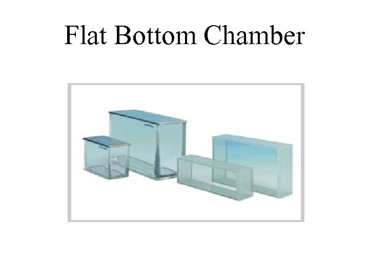 Flat Bottom Chamber 