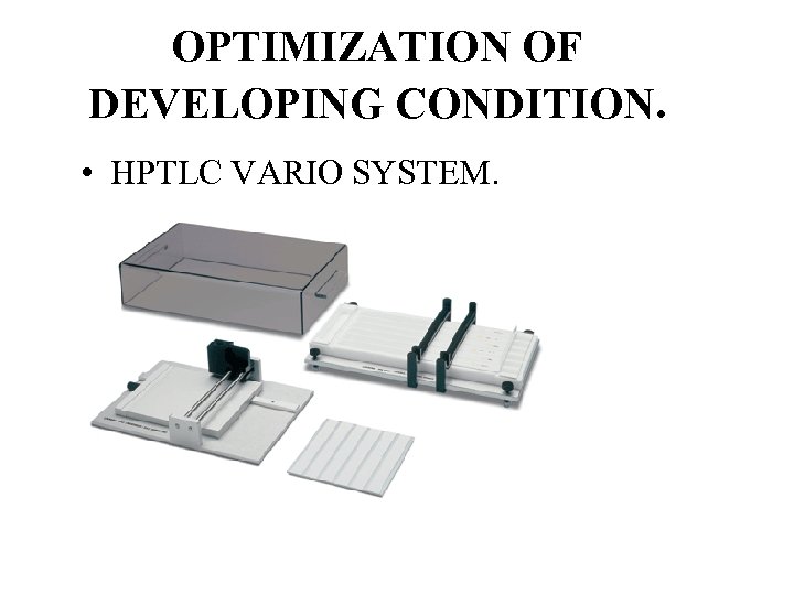 OPTIMIZATION OF DEVELOPING CONDITION. • HPTLC VARIO SYSTEM. 