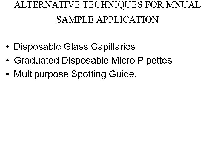 ALTERNATIVE TECHNIQUES FOR MNUAL SAMPLE APPLICATION • Disposable Glass Capillaries • Graduated Disposable Micro