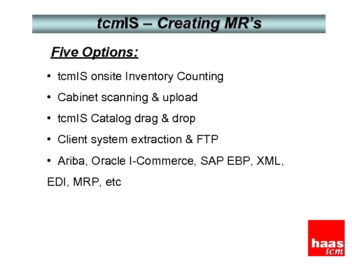 tcm. IS – Creating MR’s Five Options: • tcm. IS onsite Inventory Counting •