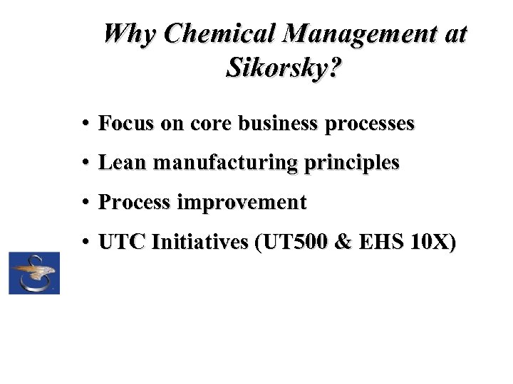 Why Chemical Management at Sikorsky? • Focus on core business processes • Lean manufacturing