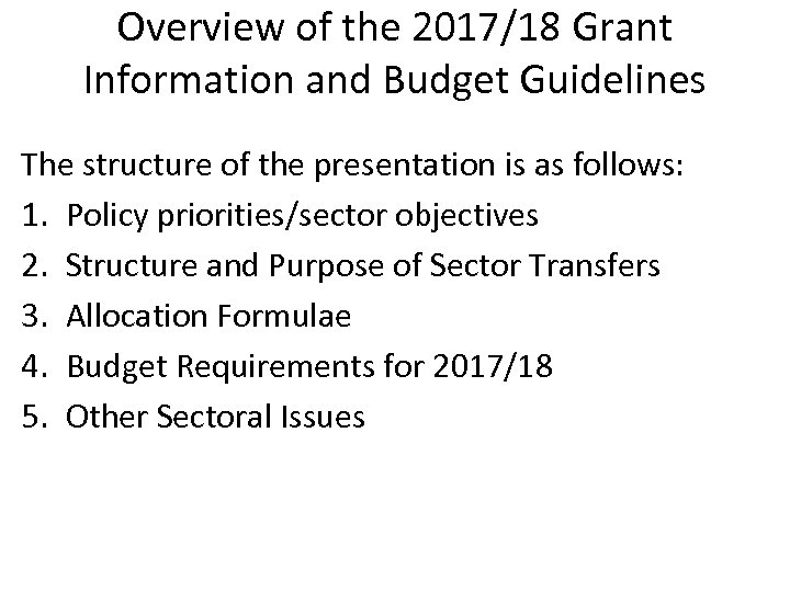 Overview of the 2017/18 Grant Information and Budget Guidelines The structure of the presentation