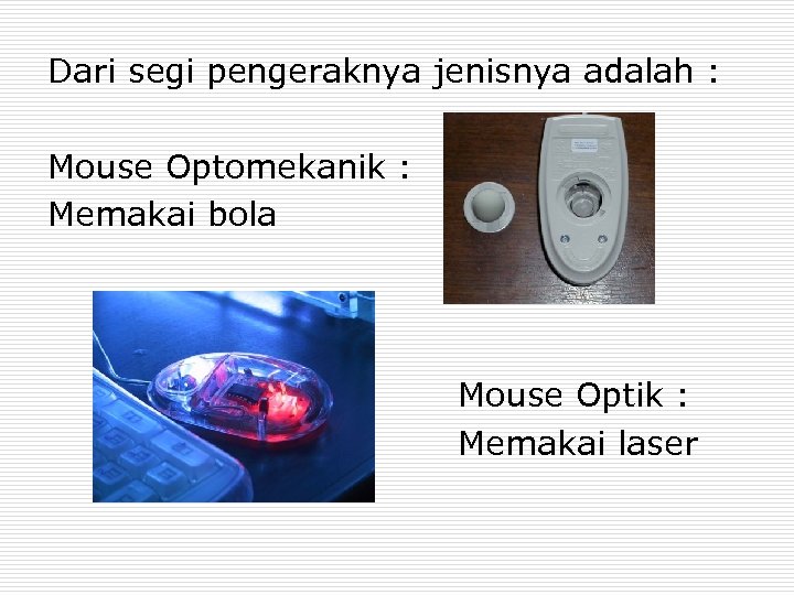 Dari segi pengeraknya jenisnya adalah : Mouse Optomekanik : Memakai bola Mouse Optik :
