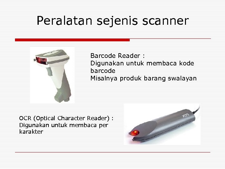 Peralatan sejenis scanner Barcode Reader : Digunakan untuk membaca kode barcode Misalnya produk barang