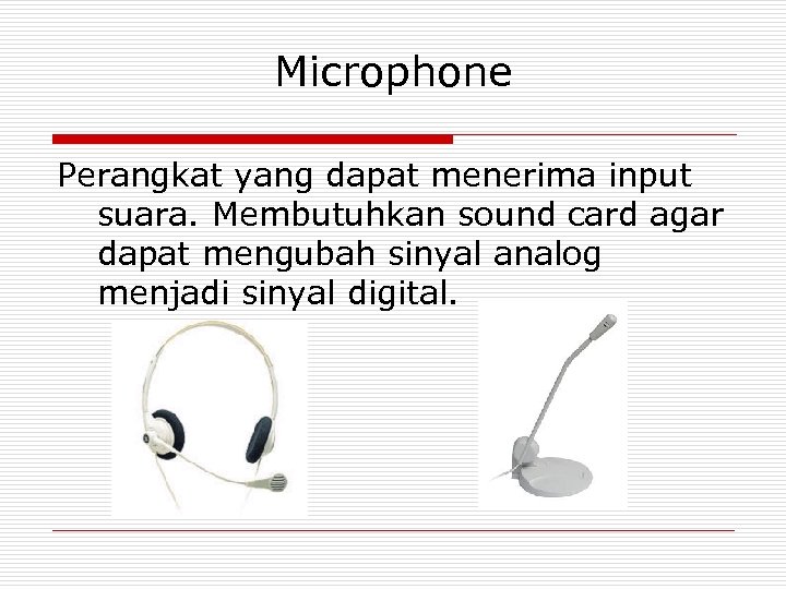 Microphone Perangkat yang dapat menerima input suara. Membutuhkan sound card agar dapat mengubah sinyal