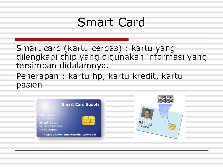 Smart Card Smart card (kartu cerdas) : kartu yang dilengkapi chip yang digunakan informasi