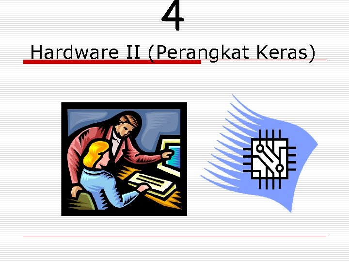 4 Hardware II (Perangkat Keras) 