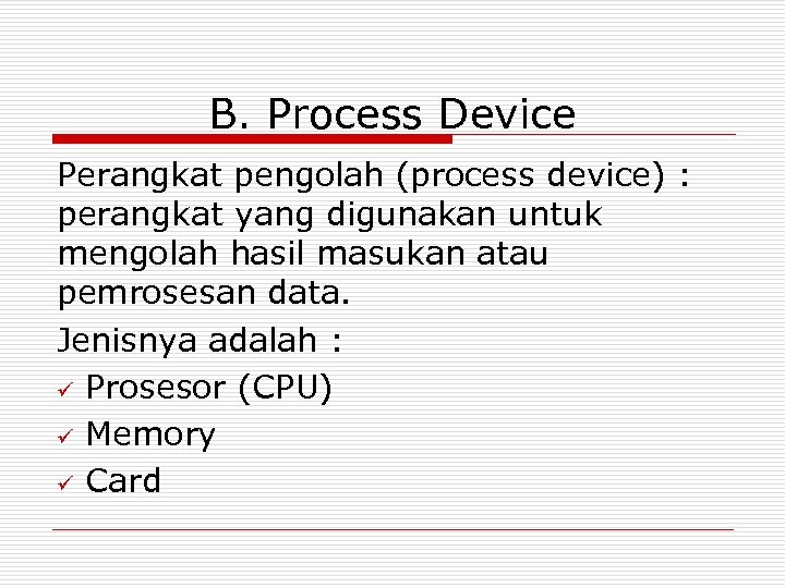 B. Process Device Perangkat pengolah (process device) : perangkat yang digunakan untuk mengolah hasil