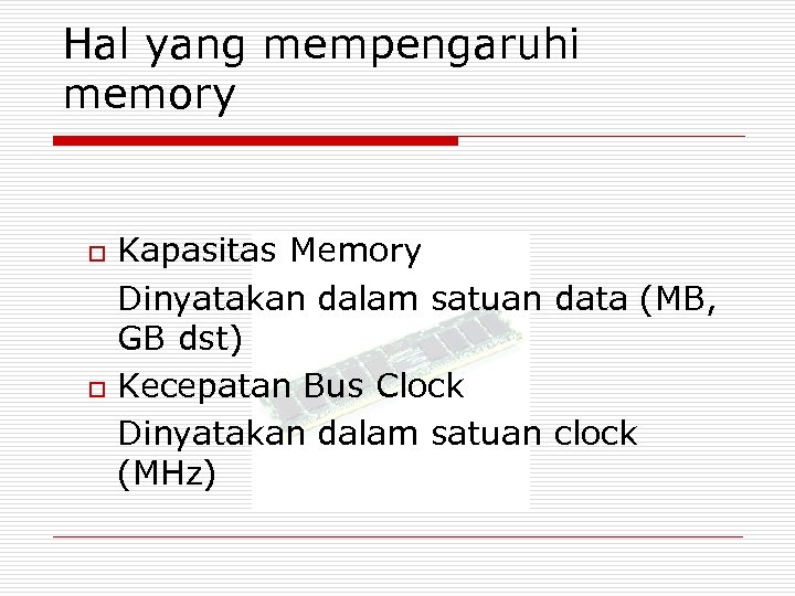 Hal yang mempengaruhi memory o o Kapasitas Memory Dinyatakan dalam satuan data (MB, GB