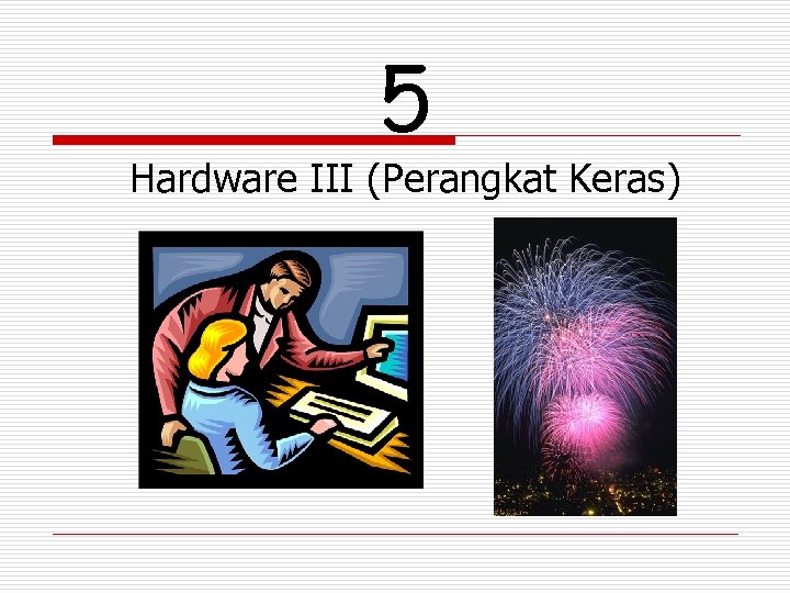 5 Hardware III (Perangkat Keras) 