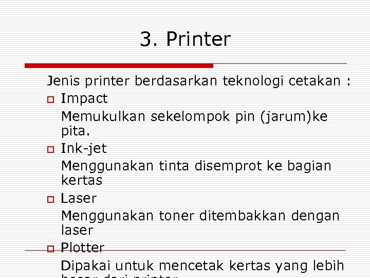 3. Printer Jenis printer berdasarkan teknologi cetakan : o Impact Memukulkan sekelompok pin (jarum)ke