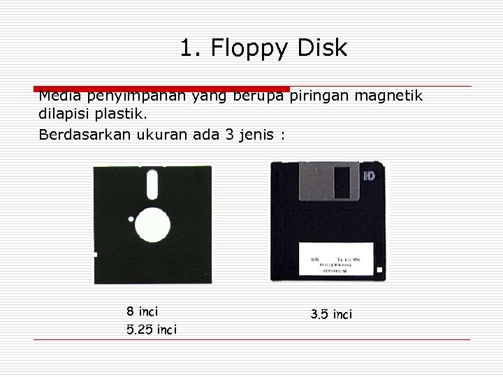 1. Floppy Disk Media penyimpanan yang berupa piringan magnetik dilapisi plastik. Berdasarkan ukuran ada